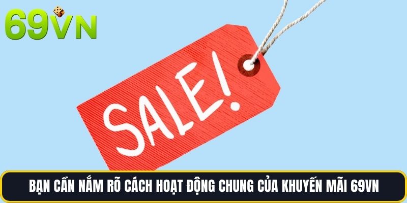 Bạn cần nắm rõ cách hoạt động chung của Khuyến mãi 69vn
