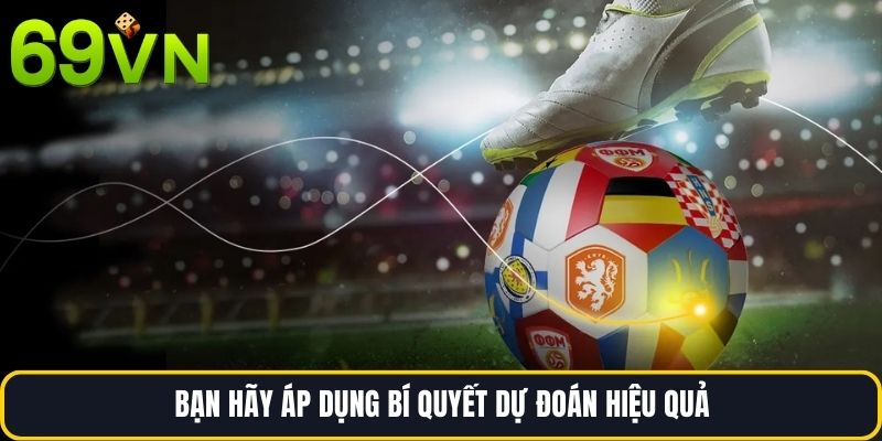 Bạn hãy áp dụng bí quyết dự đoán hiệu quả