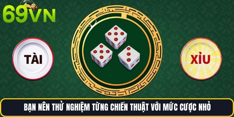Bạn nên thử nghiệm từng chiến thuật với mức cược nhỏ