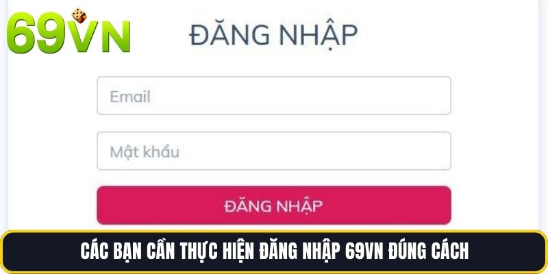 Các bạn cần thực hiện Đăng nhập 69vn đúng cách