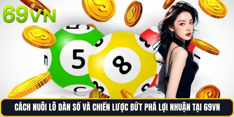 Cách Nuôi Lô Dàn Số Và Chiến Lược Bứt Phá Lợi Nhuận Tại 69vn