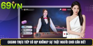 Casino Trực Tiếp Có Bịp Không? Sự Thật Người Chơi Cần Biết