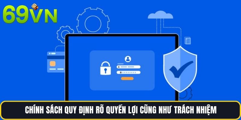 Chính sách quy định rõ quyền lợi cũng như trách nhiệm