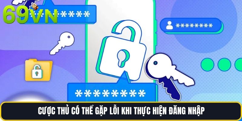 Cược thủ có thể gặp lỗi khi thực hiện đăng nhập