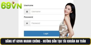 Đăng Ký 69vn Nhanh Chóng – Hướng Dẫn Tạo Tài Khoản An Toàn