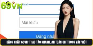 Đăng Nhập 69vn: Thao Tác Nhanh, An Toàn Chỉ Trong Vài Phút