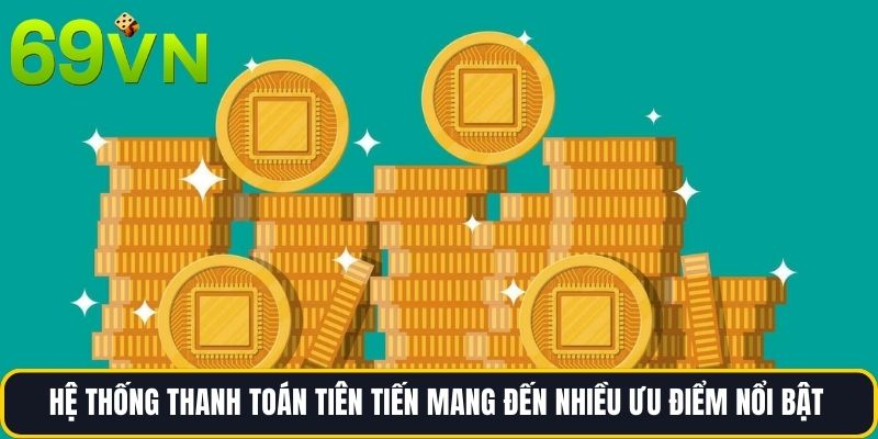 Hệ thống thanh toán tiên tiến mang đến nhiều ưu điểm nổi bật 