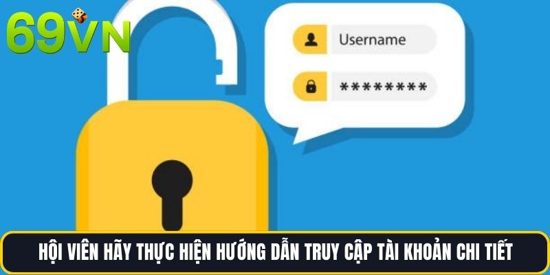 Hội viên hãy thực hiện hướng dẫn truy cập tài khoản chi tiết