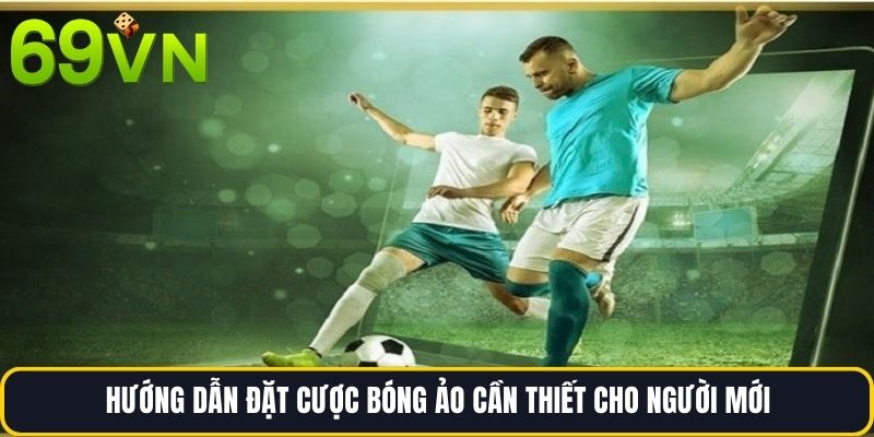 Hướng dẫn đặt cược Bóng ảo cần thiết cho người mới