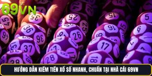 Hướng Dẫn Kiếm Tiền Xổ Số Nhanh, Chuẩn Tại Nhà Cái 69vn