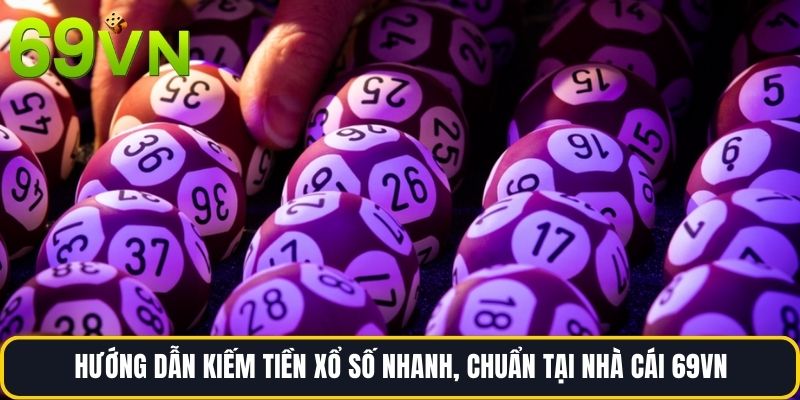 Hướng Dẫn Kiếm Tiền Xổ Số Nhanh, Chuẩn Tại Nhà Cái 69vn
