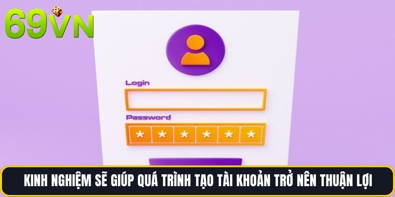Kinh nghiệm sẽ giúp quá trình tạo tài khoản trở nên thuận lợi
