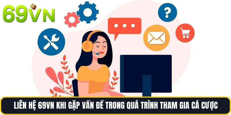 Liên hệ 69vn khi gặp vấn đề trong quá trình tham gia cá cược