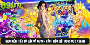 Mẹo Kiếm Tiền Từ Bắn Cá 69vn - Cách Tiêu Diệt Boss Cực Nhanh