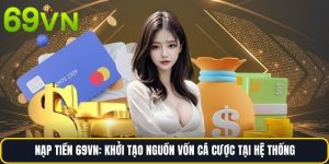 Nạp Tiền 69vn: Khởi Tạo Nguồn Vốn Cá Cược Tại Hệ Thống