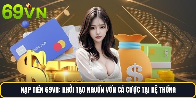 Nạp Tiền 69vn: Khởi Tạo Nguồn Vốn Cá Cược Tại Hệ Thống