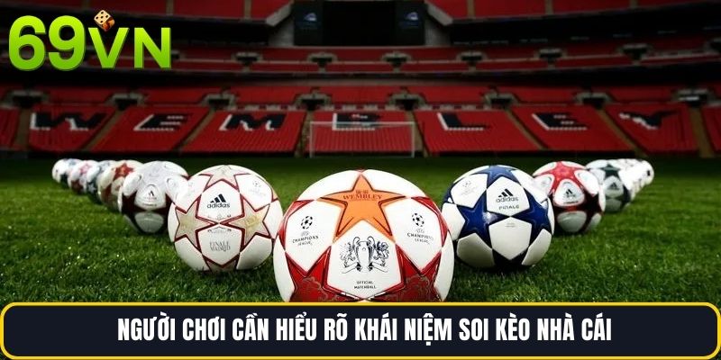 Người chơi cần hiểu rõ khái niệm Soi kèo nhà cái