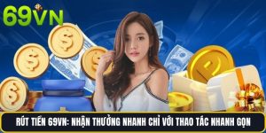 Rút Tiền 69vn: Nhận Thưởng Nhanh Chỉ Với Thao Tác Nhanh Gọn