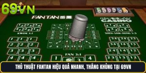 Thủ Thuật Fantan Hiệu Quả Nhanh, Thắng Khủng Tại 69vn