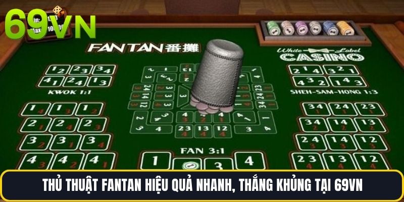 Thủ Thuật Fantan Hiệu Quả Nhanh, Thắng Khủng Tại 69vn