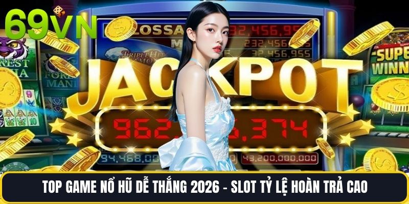 Top Game Nổ Hũ Dễ Thắng 2026 -  Slot Tỷ Lệ Hoàn Trả Cao