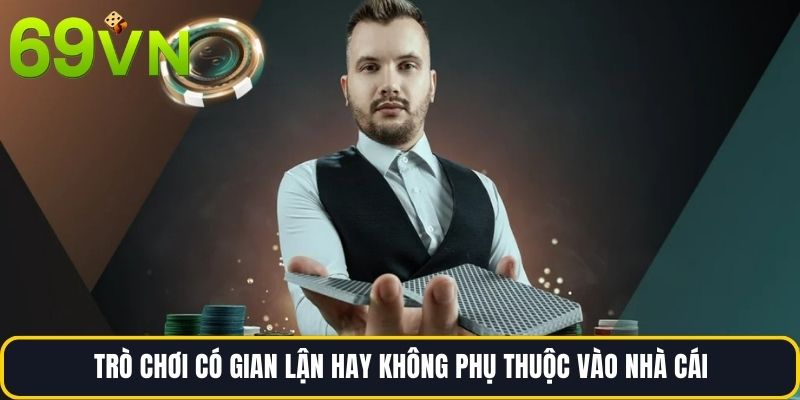 Trò chơi có gian lận hay không phụ thuộc vào nhà cái